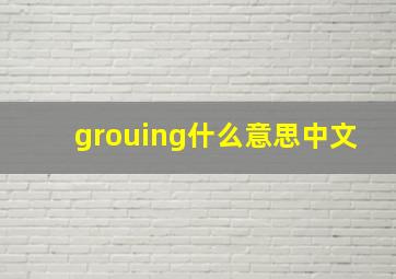 grouing什么意思中文