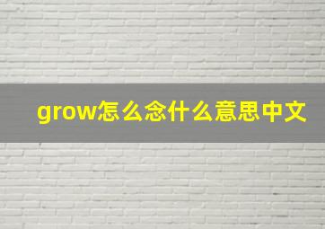 grow怎么念什么意思中文