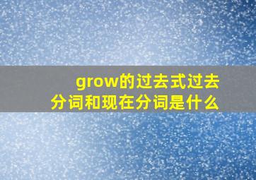 grow的过去式过去分词和现在分词是什么