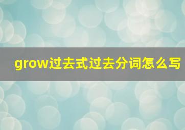 grow过去式过去分词怎么写