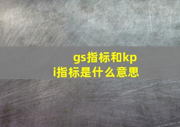 gs指标和kpi指标是什么意思