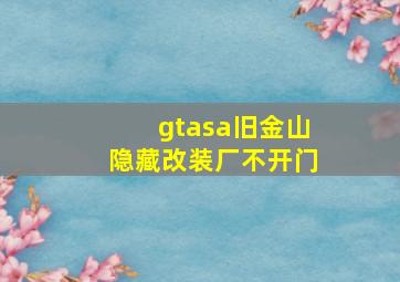 gtasa旧金山隐藏改装厂不开门