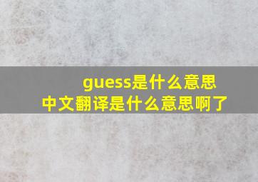 guess是什么意思中文翻译是什么意思啊了