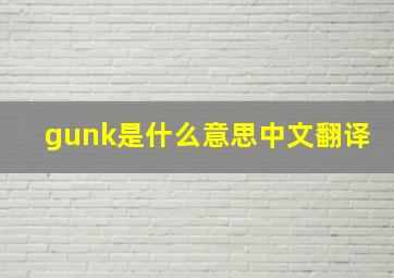 gunk是什么意思中文翻译