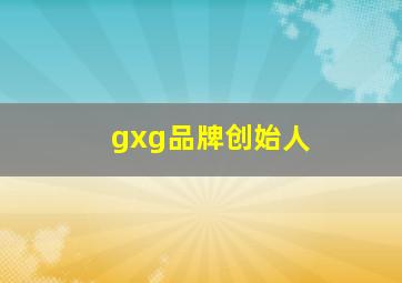 gxg品牌创始人