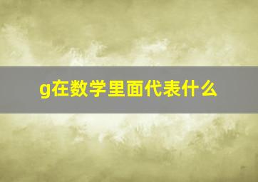 g在数学里面代表什么