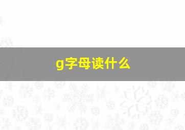 g字母读什么