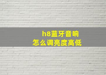 h8蓝牙音响怎么调亮度高低