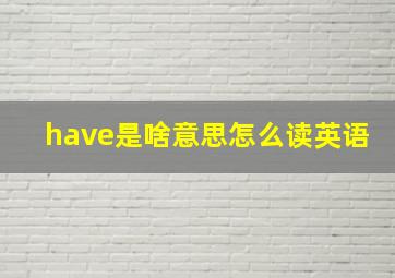 have是啥意思怎么读英语