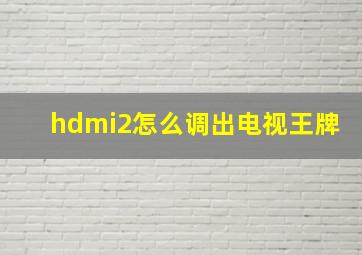 hdmi2怎么调出电视王牌