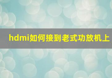 hdmi如何接到老式功放机上