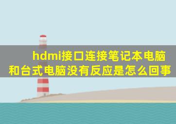 hdmi接口连接笔记本电脑和台式电脑没有反应是怎么回事