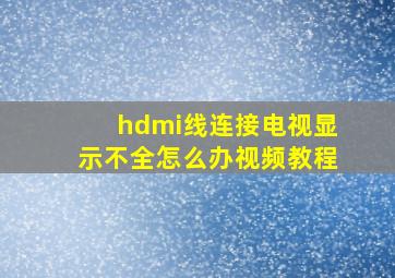 hdmi线连接电视显示不全怎么办视频教程