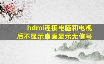 hdmi连接电脑和电视后不显示桌面显示无信号