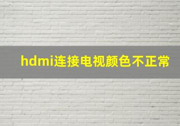 hdmi连接电视颜色不正常