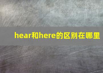 hear和here的区别在哪里