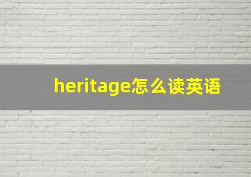 heritage怎么读英语