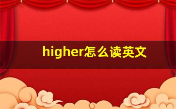 higher怎么读英文