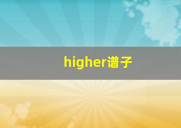 higher谱子