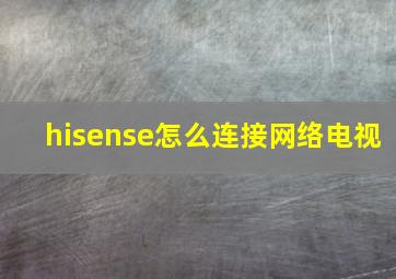 hisense怎么连接网络电视