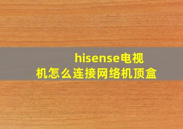 hisense电视机怎么连接网络机顶盒