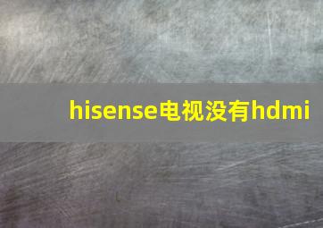 hisense电视没有hdmi