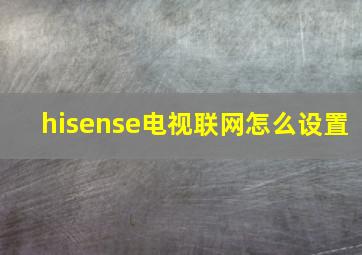 hisense电视联网怎么设置