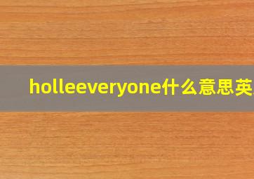 holleeveryone什么意思英文