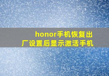 honor手机恢复出厂设置后显示激活手机