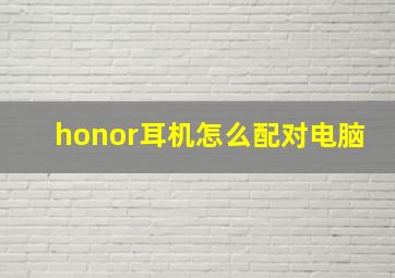 honor耳机怎么配对电脑