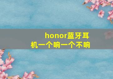 honor蓝牙耳机一个响一个不响