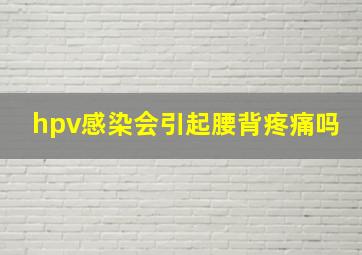 hpv感染会引起腰背疼痛吗