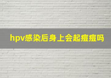 hpv感染后身上会起痘痘吗