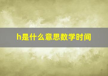 h是什么意思数学时间