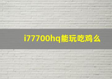 i77700hq能玩吃鸡么