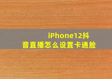 iPhone12抖音直播怎么设置卡通脸