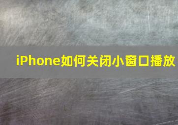 iPhone如何关闭小窗口播放