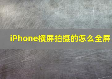 iPhone横屏拍摄的怎么全屏