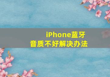 iPhone蓝牙音质不好解决办法