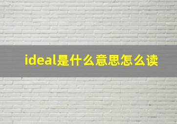 ideal是什么意思怎么读