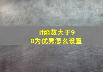 if函数大于90为优秀怎么设置