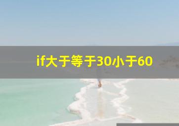 if大于等于30小于60