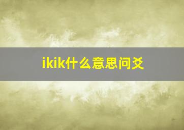 ikik什么意思问爻