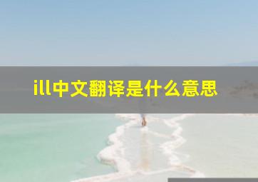 ill中文翻译是什么意思