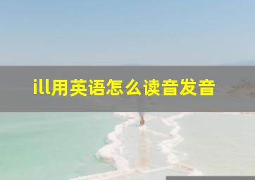 ill用英语怎么读音发音