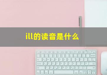 ill的读音是什么