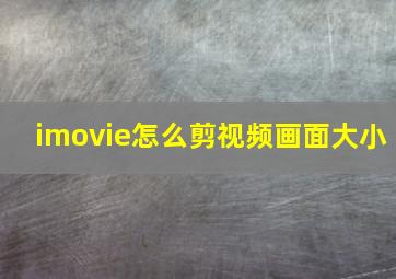 imovie怎么剪视频画面大小