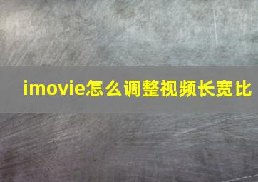 imovie怎么调整视频长宽比