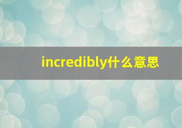 incredibly什么意思