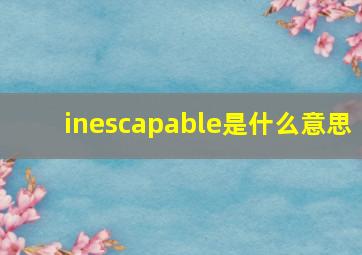 inescapable是什么意思